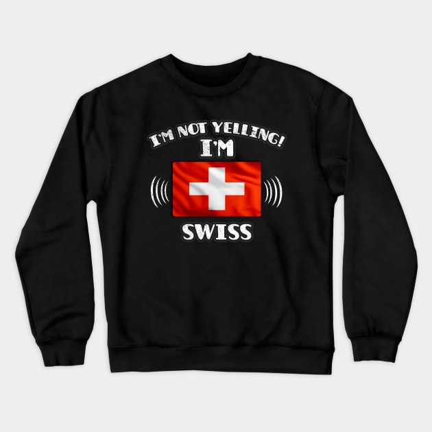 I'm Not Yelling I'm Swiss - Gift for Swiss With Roots From Switzerland Crewneck Sweatshirt by Country Flags